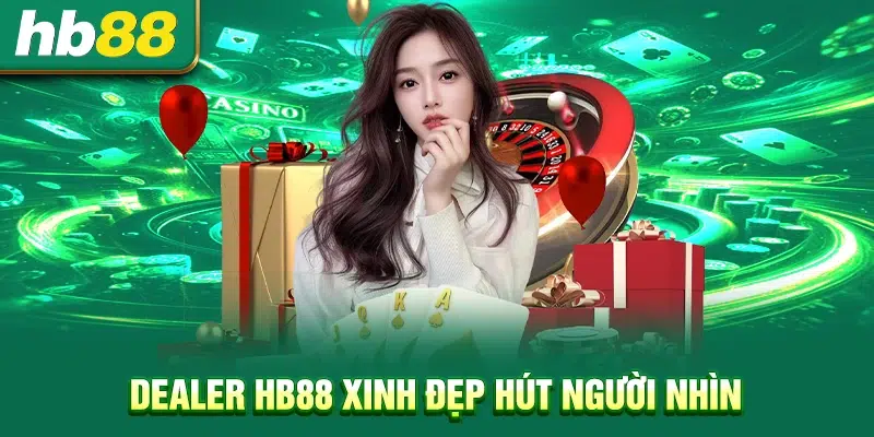 Dealer HB88 xinh đẹp hút người nhìn
